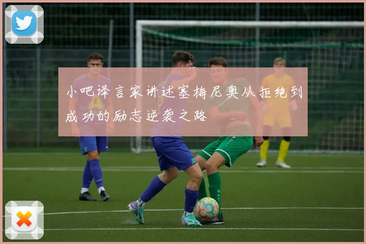 小吧译言家讲述塞梅尼奥从拒绝到成功的励志逆袭之路